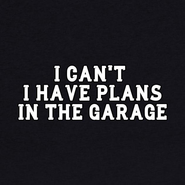 I Cant I Have Plans In The Garage by Word and Saying